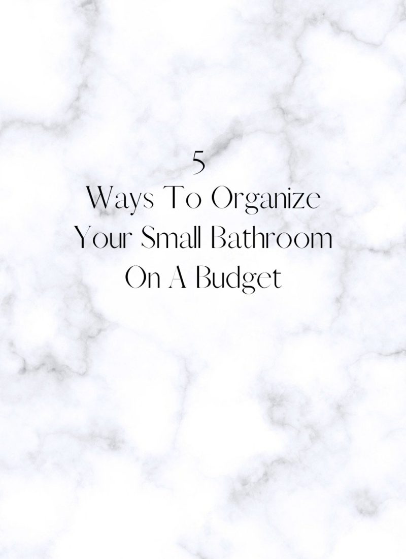 5 Ways To Organize Your Small Bathroom On A Budget